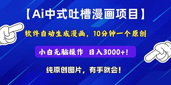Ai中式吐槽漫画项目，软件自动生成漫画，10分钟一个原创，小白日入3000+燚龙网创-网创项目资源站-副业项目-创业项目-网赚项目燚龙网创