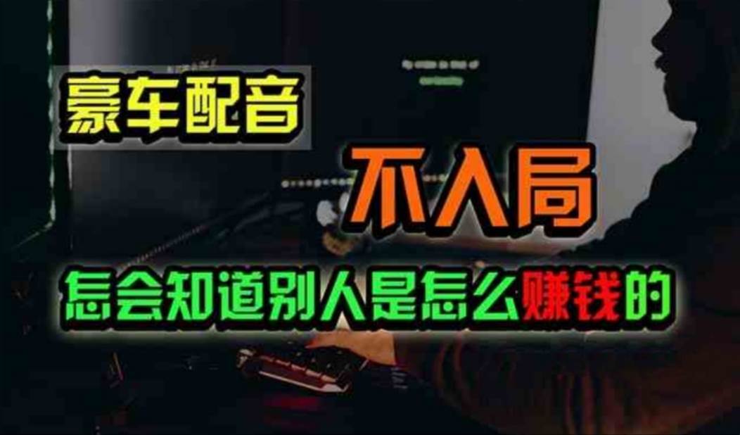 豪车配音，一个惊掉下巴，闷声发财的小生意，日赚500+燚龙网创-网创项目资源站-副业项目-创业项目-网赚项目燚龙网创
