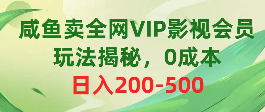 咸鱼卖全网VIP影视会员，玩法揭秘，0成本日入200-500燚龙网创-网创项目资源站-副业项目-创业项目-网赚项目燚龙网创