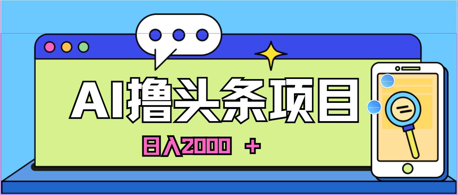 蓝海项目，AI撸头条，当天起号，第二天见收益，小白可做，日入2000＋的…燚龙网创-网创项目资源站-副业项目-创业项目-网赚项目燚龙网创