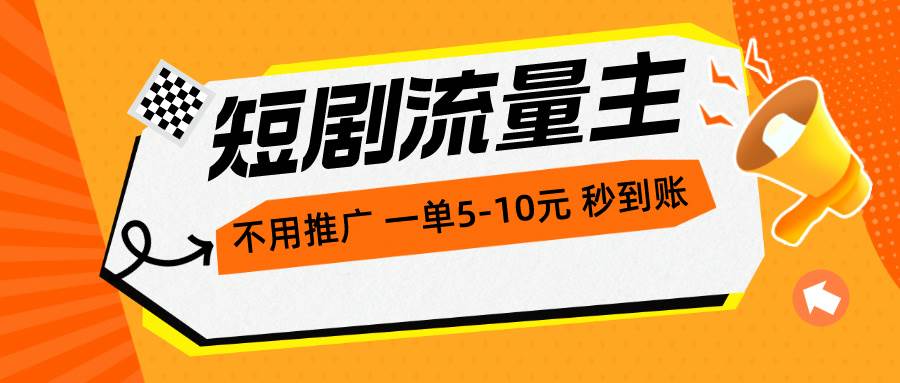 短剧流量主，不用推广，一单1-5元，一个小时200+秒到账燚龙网创-网创项目资源站-副业项目-创业项目-网赚项目燚龙网创