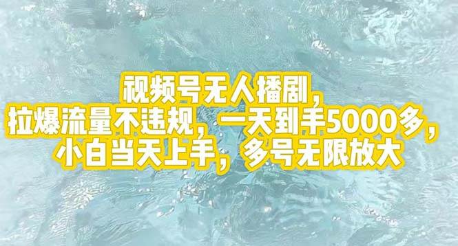 视频号无人播剧，拉爆流量不违规，一天到手5000多，小白当天上手，多号…燚龙网创-网创项目资源站-副业项目-创业项目-网赚项目燚龙网创