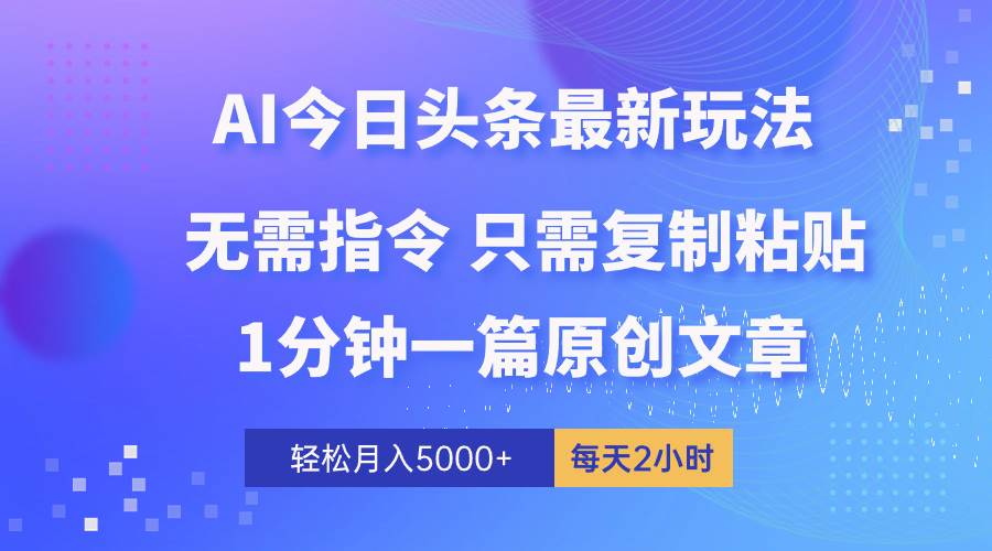AI头条最新玩法 1分钟一篇 100%过原创 无脑复制粘贴 轻松月入5000+ 每…燚龙网创-网创项目资源站-副业项目-创业项目-网赚项目燚龙网创