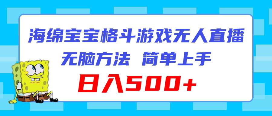 海绵宝宝格斗对战无人直播，无脑玩法，简单上手，日入500+燚龙网创-网创项目资源站-副业项目-创业项目-网赚项目燚龙网创