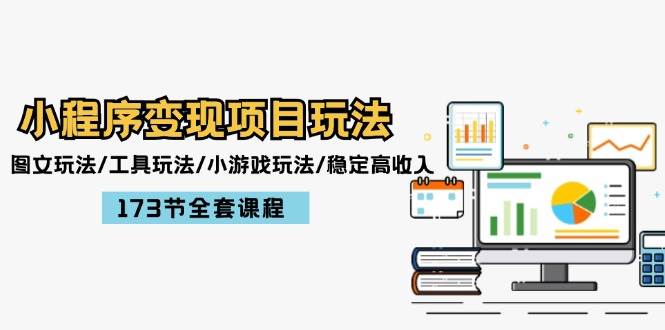 小程序变现项目玩法：图文玩法/工具玩法/小游戏玩法/稳定高收入/173节课程燚龙网创-网创项目资源站-副业项目-创业项目-网赚项目燚龙网创
