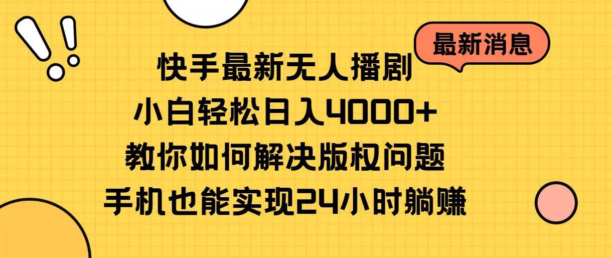 快手最新无人播剧，小白轻松日入4000+教你如何解决版权问题，手机也能…燚龙网创-网创项目资源站-副业项目-创业项目-网赚项目燚龙网创