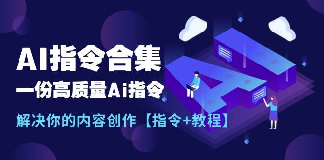 最新AI指令合集，一份高质量Ai指令，解决你的内容创作【指令+教程】燚龙网创-网创项目资源站-副业项目-创业项目-网赚项目燚龙网创