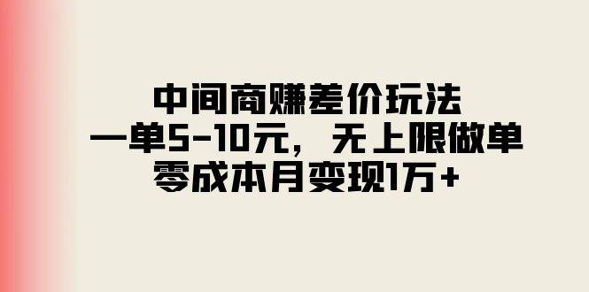 中间商赚差价玩法，一单5-10元，无上限做单，零成本月变现1万+燚龙网创-网创项目资源站-副业项目-创业项目-网赚项目燚龙网创