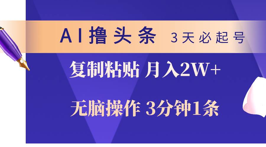 AI撸头条3天必起号，无脑操作3分钟1条，复制粘贴轻松月入2W+燚龙网创-网创项目资源站-副业项目-创业项目-网赚项目燚龙网创