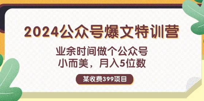 某收费399元-2024公众号爆文特训营：业余时间做个公众号 小而美 月入5位数燚龙网创-网创项目资源站-副业项目-创业项目-网赚项目燚龙网创