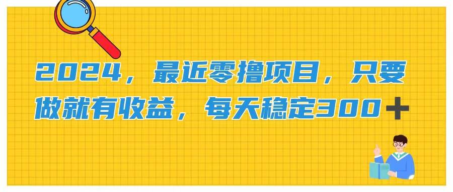 2024，最近零撸项目，只要做就有收益，每天动动手指稳定收益300+燚龙网创-网创项目资源站-副业项目-创业项目-网赚项目燚龙网创