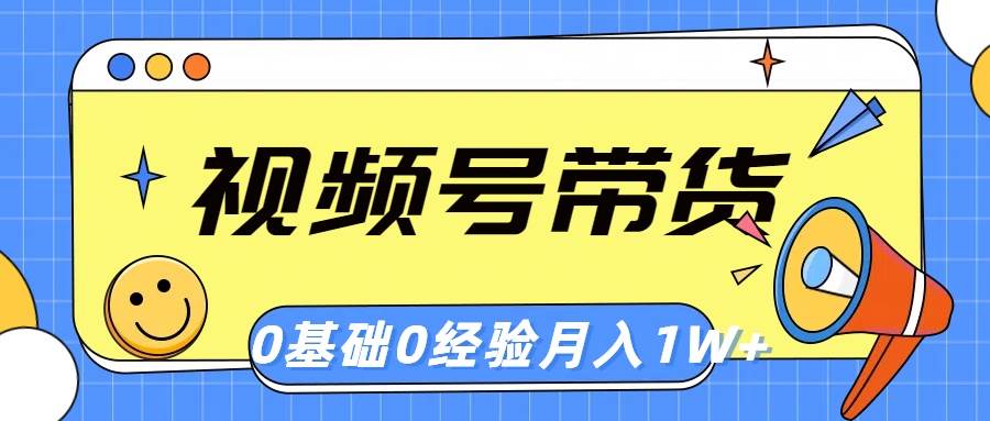 视频号轻创业带货，零基础，零经验，月入1w+燚龙网创-网创项目资源站-副业项目-创业项目-网赚项目燚龙网创