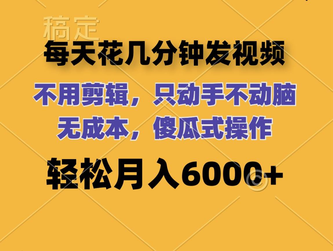 每天花几分钟发视频 无需剪辑 动手不动脑 无成本 傻瓜式操作 轻松月入6…燚龙网创-网创项目资源站-副业项目-创业项目-网赚项目燚龙网创