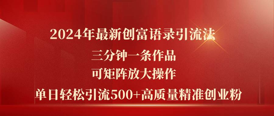 2024年最新创富语录引流法，三分钟一条作品可矩阵放大操作，日引流500…燚龙网创-网创项目资源站-副业项目-创业项目-网赚项目燚龙网创