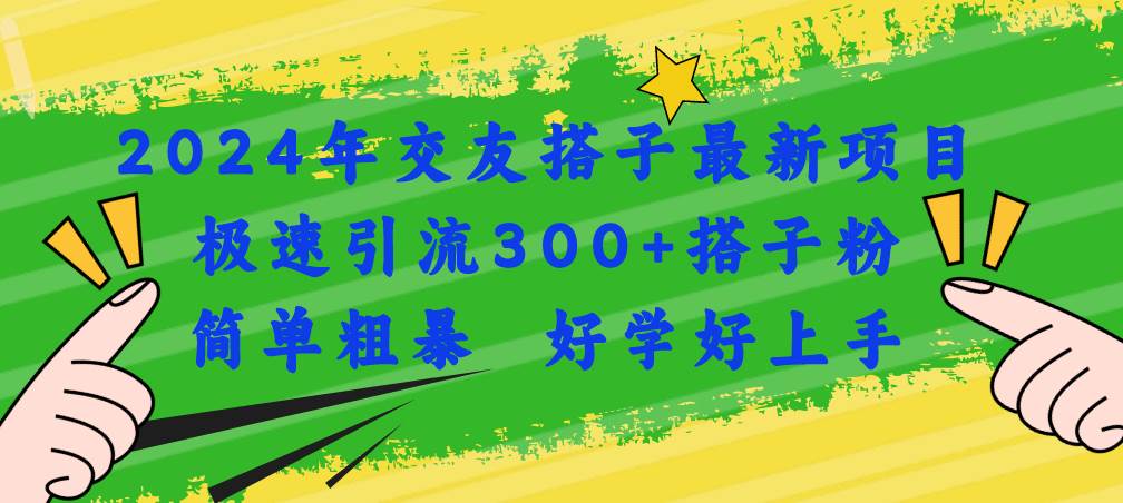 2024年交友搭子最新项目，极速引流300+搭子粉，简单粗暴，好学好上手燚龙网创-网创项目资源站-副业项目-创业项目-网赚项目燚龙网创