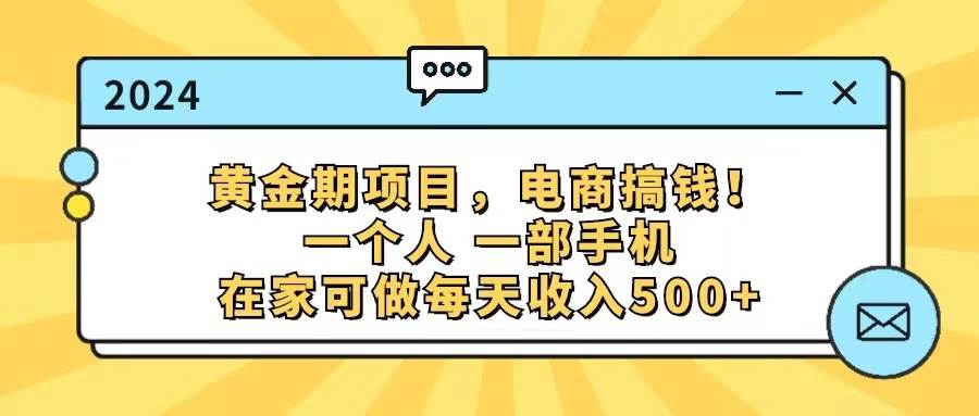 黄金期项目，电商搞钱！一个人，一部手机，在家可做，每天收入500+燚龙网创-网创项目资源站-副业项目-创业项目-网赚项目燚龙网创