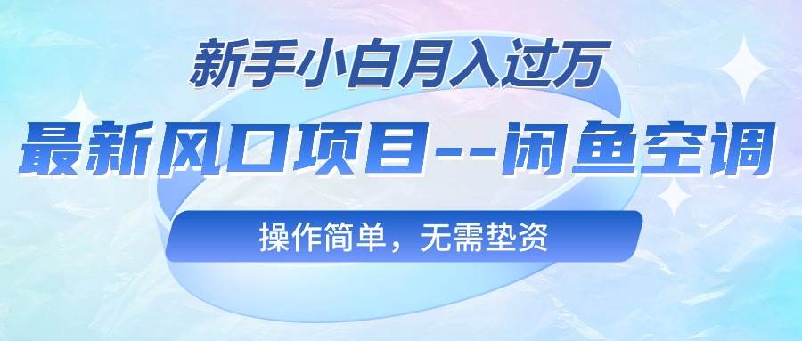 最新风口项目—闲鱼空调，新手小白月入过万，操作简单，无需垫资燚龙网创-网创项目资源站-副业项目-创业项目-网赚项目燚龙网创