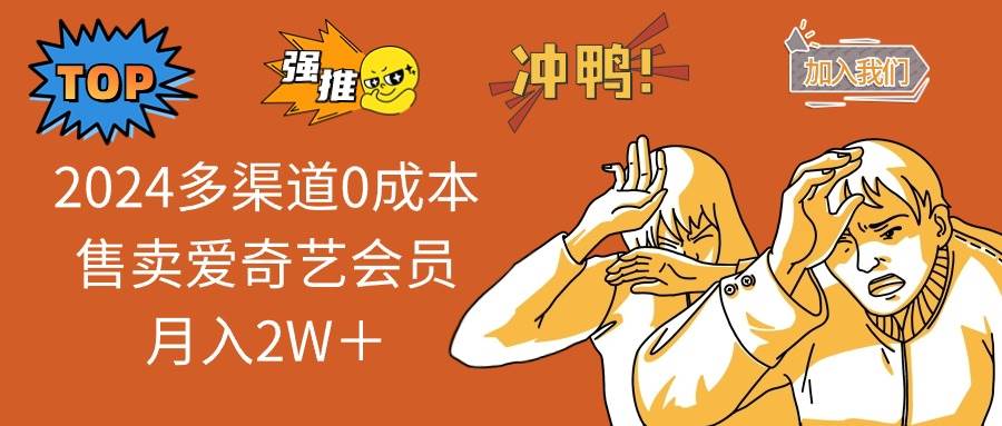 2024多渠道0成本售卖爱奇艺会员月入2W＋燚龙网创-网创项目资源站-副业项目-创业项目-网赚项目燚龙网创