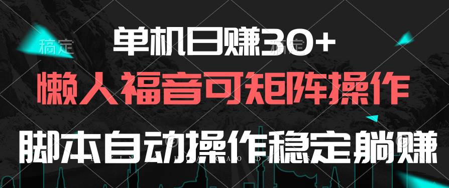 单机日赚30+，懒人福音可矩阵，脚本自动操作稳定躺赚燚龙网创-网创项目资源站-副业项目-创业项目-网赚项目燚龙网创