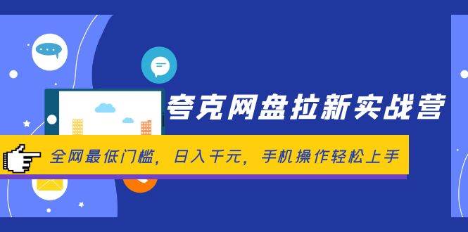 夸克网盘拉新实战营：全网最低门槛，日入千元，手机操作轻松上手燚龙网创-网创项目资源站-副业项目-创业项目-网赚项目燚龙网创