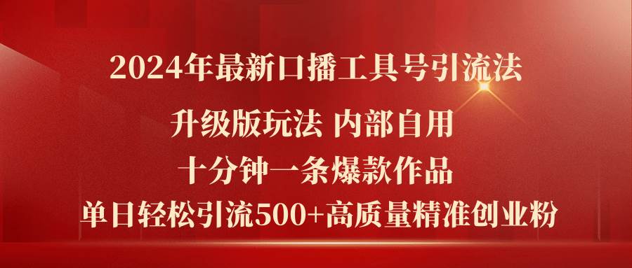 2024年最新升级版口播工具号引流法，十分钟一条爆款作品，日引流500+高…燚龙网创-网创项目资源站-副业项目-创业项目-网赚项目燚龙网创