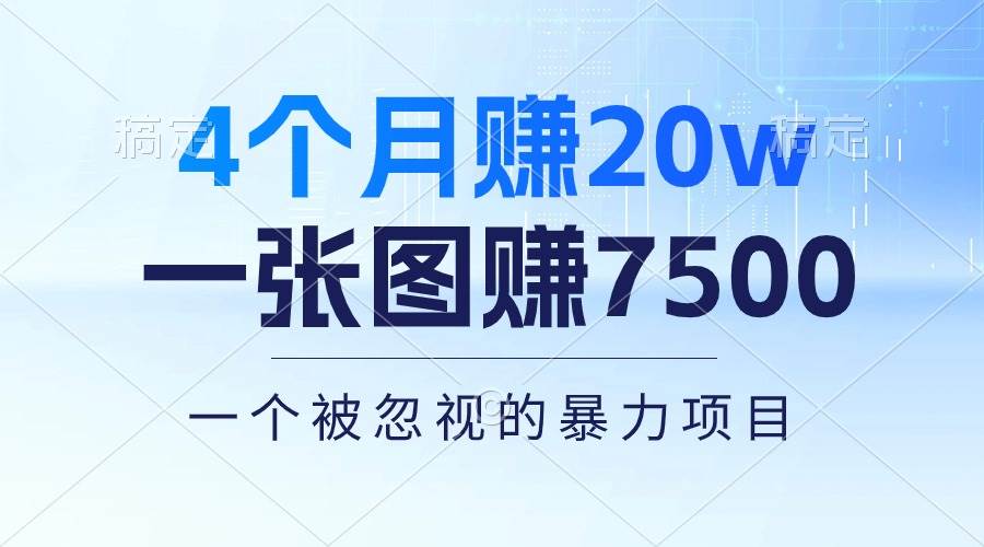 4个月赚20万！一张图赚7500！多种变现方式，一个被忽视的暴力项目燚龙网创-网创项目资源站-副业项目-创业项目-网赚项目燚龙网创