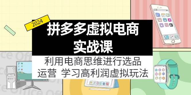 拼多多虚拟电商实战课：利用电商思维进行选品+运营，学习高利润虚拟玩法燚龙网创-网创项目资源站-副业项目-创业项目-网赚项目燚龙网创