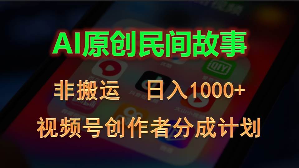 2024视频号创作者分成计划，AI原创民间故事，非搬运，日入1000+燚龙网创-网创项目资源站-副业项目-创业项目-网赚项目燚龙网创
