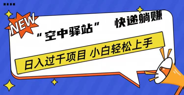 0成本“空中驿站”快递躺赚，日入1000+燚龙网创-网创项目资源站-副业项目-创业项目-网赚项目燚龙网创