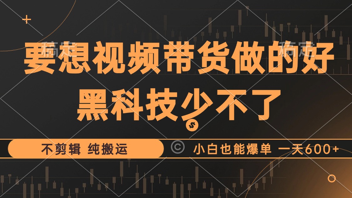 抖音视频带货最暴力玩法，利用黑科技纯搬运，一刀不剪，小白也能爆单，一天600+燚龙网创-网创项目资源站-副业项目-创业项目-网赚项目燚龙网创