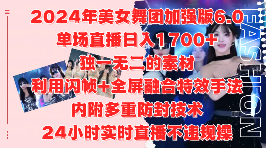 2024年美女舞团加强版6.0，单场直播日入1700+，独一无二的素材，利用闪帧+全屏融合特效手法，内附多重防封技术燚龙网创-网创项目资源站-副业项目-创业项目-网赚项目燚龙网创