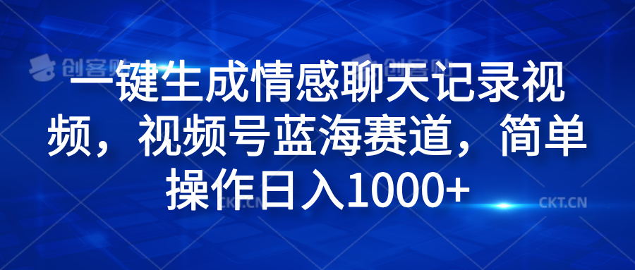 一键生成情感聊天记录视频，视频号蓝海赛道，简单操作日入1000+燚龙网创-网创项目资源站-副业项目-创业项目-网赚项目燚龙网创