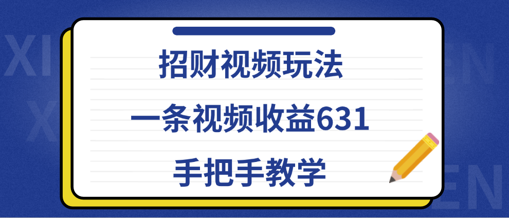 招财视频玩法，一条视频收益631，手把手教学燚龙网创-网创项目资源站-副业项目-创业项目-网赚项目燚龙网创