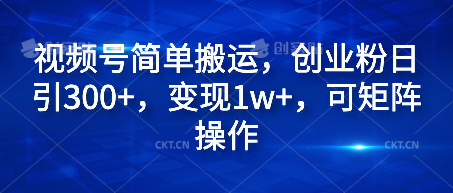 视频号简单搬运，创业粉日引300+，变现1w+，可矩阵操作燚龙网创-网创项目资源站-副业项目-创业项目-网赚项目燚龙网创