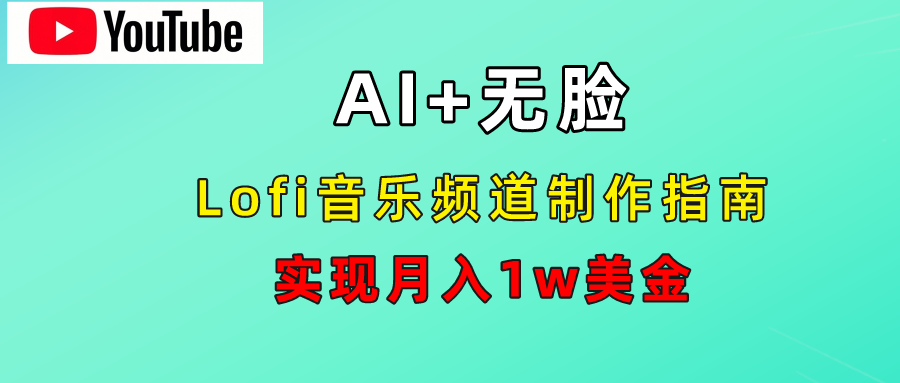 AI音乐Lofi频道秘籍：无需露脸，月入1w美金！燚龙网创-网创项目资源站-副业项目-创业项目-网赚项目燚龙网创
