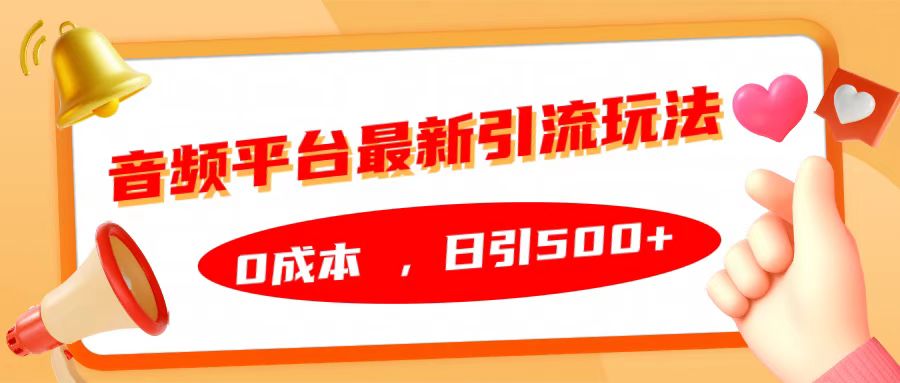 音频平台最新引流玩法，日引500+，0成本燚龙网创-网创项目资源站-副业项目-创业项目-网赚项目燚龙网创