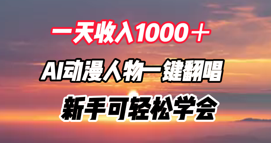 一天收入1000＋，AI动漫人物一键翻唱，新手可轻松学会燚龙网创-网创项目资源站-副业项目-创业项目-网赚项目燚龙网创