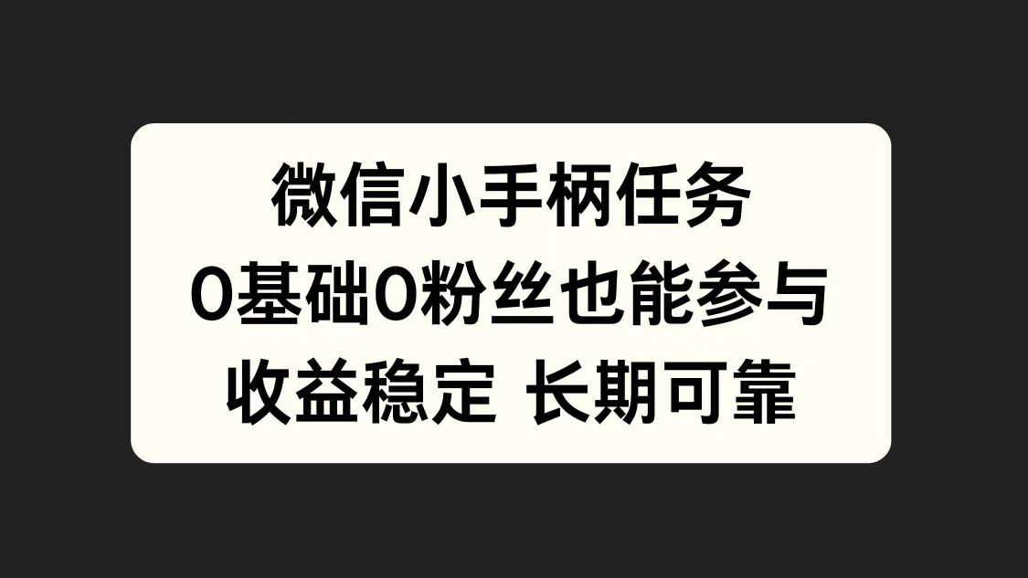 微信小手柄任务，0基础也能参与，收益稳定燚龙网创-网创项目资源站-副业项目-创业项目-网赚项目燚龙网创
