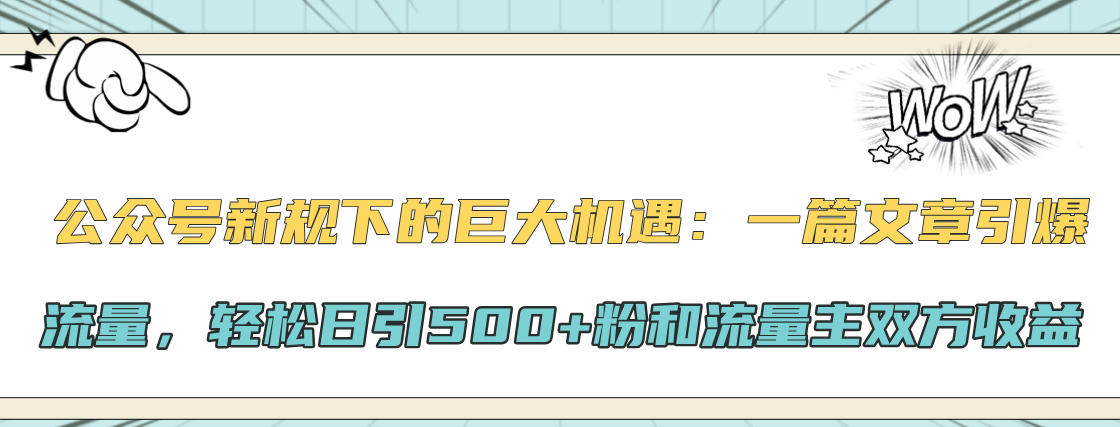 公众号新规下的巨大机遇：轻松日引500+粉和流量主双方收益，一篇文章引爆流量燚龙网创-网创项目资源站-副业项目-创业项目-网赚项目燚龙网创