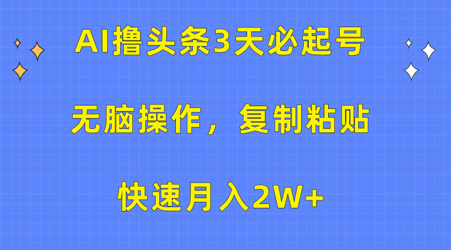AI撸头条3天必起号，无脑操作3分钟1条，复制粘贴保守月入2W+燚龙网创-网创项目资源站-副业项目-创业项目-网赚项目燚龙网创