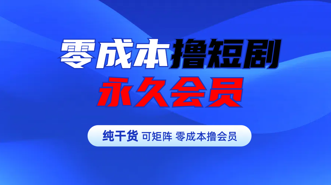 零成本撸短剧平台永久会员燚龙网创-网创项目资源站-副业项目-创业项目-网赚项目燚龙网创