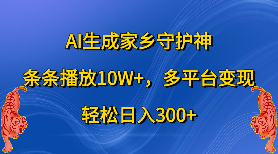 AI生成家乡守护神，条条播放10W+，轻松日入300+，多平台变现燚龙网创-网创项目资源站-副业项目-创业项目-网赚项目燚龙网创