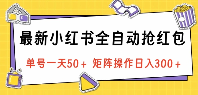 最新小红书全自动抢红包，单号一天50＋ 矩阵操作日入300＋，纯无脑操作燚龙网创-网创项目资源站-副业项目-创业项目-网赚项目燚龙网创