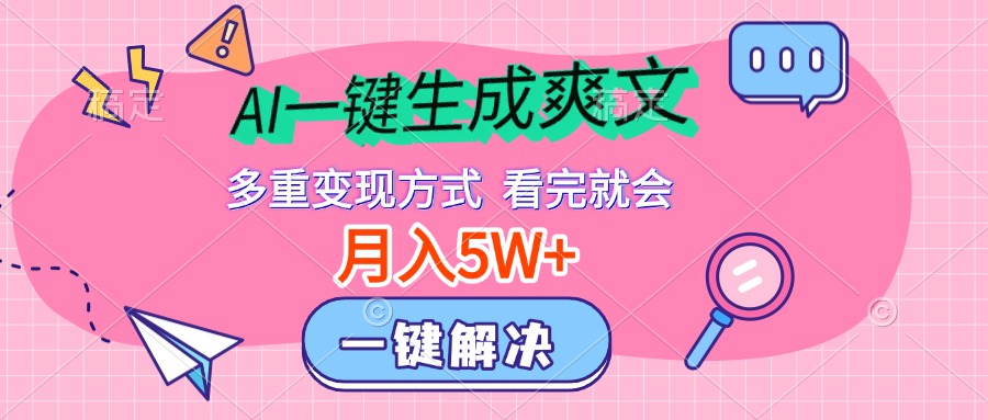AI一键生成爽文，月入5w+，多种变现方式，看完就会燚龙网创-网创项目资源站-副业项目-创业项目-网赚项目燚龙网创