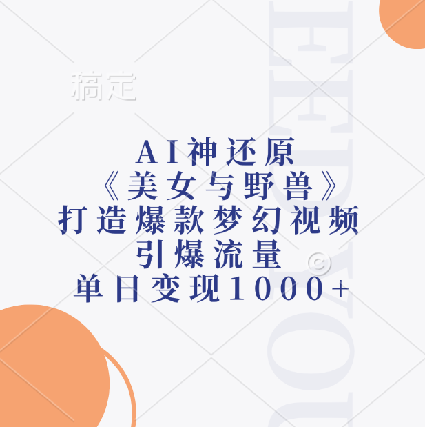 AI神还原《美女与野兽》，打造爆款梦幻视频，引爆流量，单日变现1000+燚龙网创-网创项目资源站-副业项目-创业项目-网赚项目燚龙网创