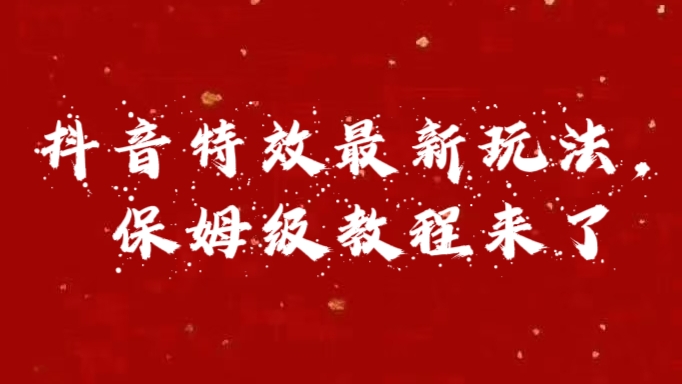 外面卖1980的项目，抖音特效最新玩法，保姆级教程，今天他来了燚龙网创-网创项目资源站-副业项目-创业项目-网赚项目燚龙网创
