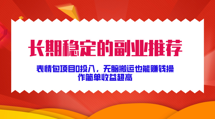 长期稳定的副业推荐！表情包项目0投入，无脑搬运也能赚钱，操作简单收益超高燚龙网创-网创项目资源站-副业项目-创业项目-网赚项目燚龙网创