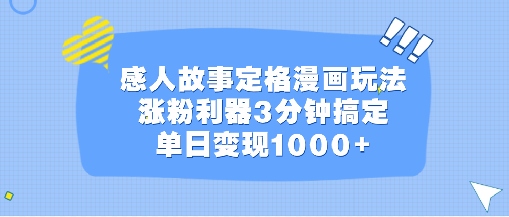 感人故事定格漫画玩法，涨粉利器3分钟搞定，单日变现1000+燚龙网创-网创项目资源站-副业项目-创业项目-网赚项目燚龙网创