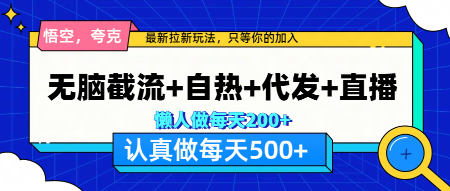 悟空、夸克拉新，无脑截流+自热+代发+直播，日入500+燚龙网创-网创项目资源站-副业项目-创业项目-网赚项目燚龙网创