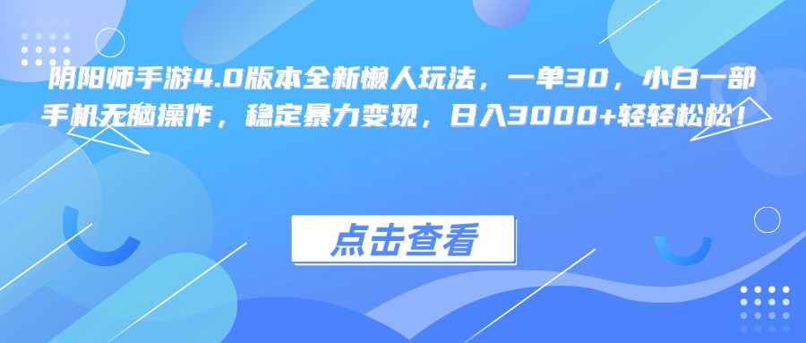 阴阳师手游4.0版本全新懒人玩法，一单30，小白一部手机无脑操作，稳定暴力变现，日入3000+轻轻松松！燚龙网创-网创项目资源站-副业项目-创业项目-网赚项目燚龙网创